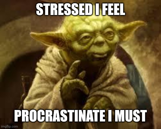 yoda | STRESSED I FEEL; PROCRASTINATE I MUST | image tagged in yoda | made w/ Imgflip meme maker