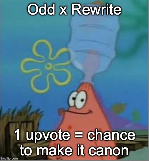 Patrick Hat | Odd x Rewrite; 1 upvote = chance to make it canon | image tagged in patrick hat | made w/ Imgflip meme maker