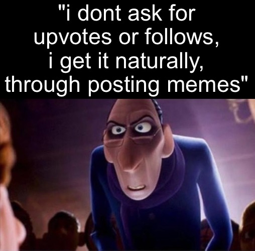 you neva gonna catch me sayin shi like this | "i dont ask for upvotes or follows, i get it naturally, through posting memes" | made w/ Imgflip meme maker