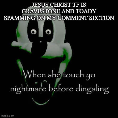 Should i permaban them from my hunger game or let them stay | JESUS CHRIST TF IS GRAVESTONE AND TOADY SPAMMING ON MY COMMENT SECTION | image tagged in freaky mouse | made w/ Imgflip meme maker