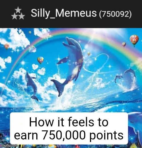 Cheers! | How it feels to earn 750,000 points | image tagged in how it feels to x | made w/ Imgflip meme maker
