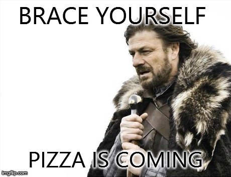 Brace Yourselves X is Coming | BRACE YOURSELF  PIZZA IS COMING | image tagged in memes,brace yourselves x is coming | made w/ Imgflip meme maker