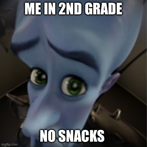 Megamind peeking | ME IN 2ND GRADE; NO SNACKS | image tagged in megamind peeking | made w/ Imgflip meme maker