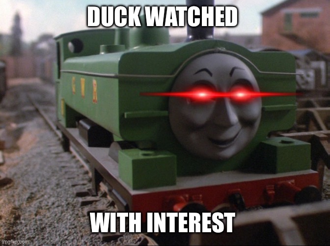 Duck watched with interest | DUCK WATCHED; WITH INTEREST | image tagged in duck watched with interest | made w/ Imgflip meme maker