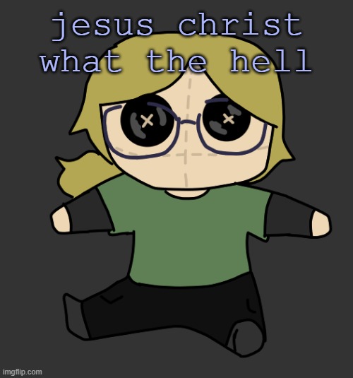 what the hell is this stream on atm | jesus christ what the hell | image tagged in disco plushie | made w/ Imgflip meme maker
