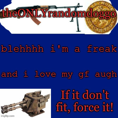 buh | blehhhh i'm a freak; and i love my gf augh | image tagged in randomdoggo's really bad template | made w/ Imgflip meme maker