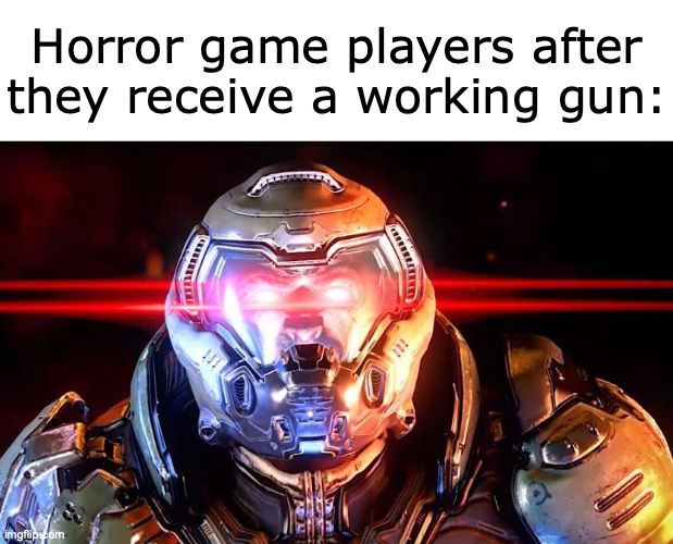 there was a horror game that gave you a fake gun once | Horror game players after they receive a working gun: | image tagged in doomslayer intensifies,memes,resident evil,video games,horror | made w/ Imgflip meme maker