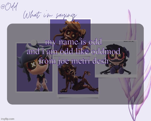 this title is not real. you are hallucinating. you do not recognize the bodies in the water. | my name is odd and i am odd like oddmod from joe metri desh | image tagged in odd's cynessa template thanks grace | made w/ Imgflip meme maker