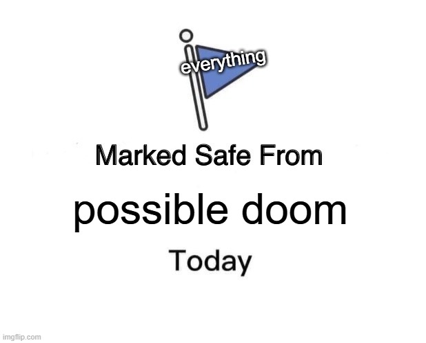 Marked Safe From | everything; possible doom | image tagged in memes,marked safe from | made w/ Imgflip meme maker