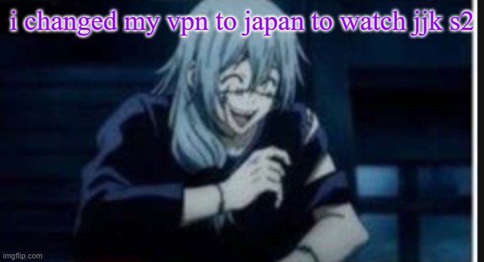 goober | i changed my vpn to japan to watch jjk s2 | image tagged in goober | made w/ Imgflip meme maker