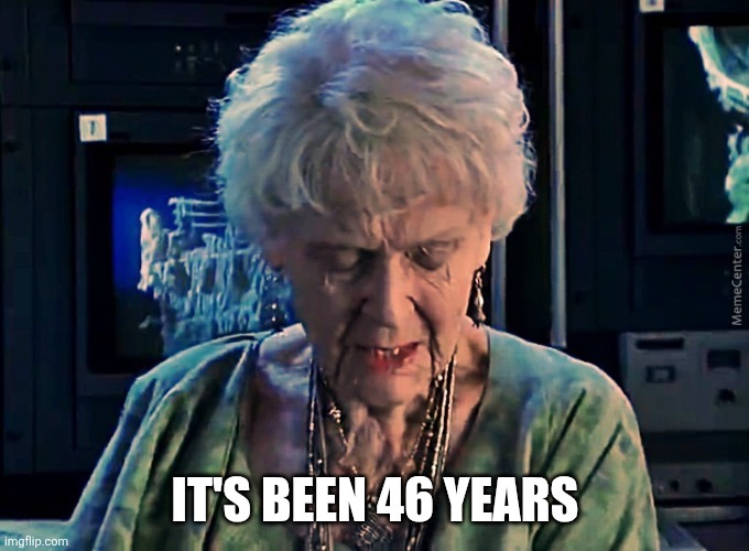 It's been 84 years | IT'S BEEN 46 YEARS | image tagged in it's been 84 years | made w/ Imgflip meme maker