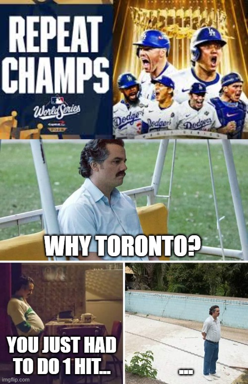 WHY TORONTO? YOU JUST HAD TO DO 1 HIT... ... | image tagged in memes,sad pablo escobar | made w/ Imgflip meme maker