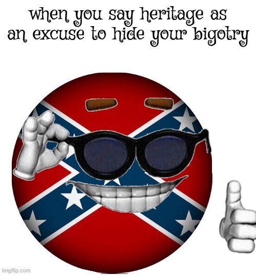 confederate picardia | when you say heritage as an excuse to hide your bigotry | image tagged in confederacy,confederate,picard,funny,bigotry | made w/ Imgflip meme maker