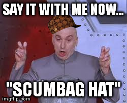 Dr Evil Laser | SAY IT WITH ME NOW... "SCUMBAG HAT" | image tagged in memes,dr evil laser,scumbag | made w/ Imgflip meme maker