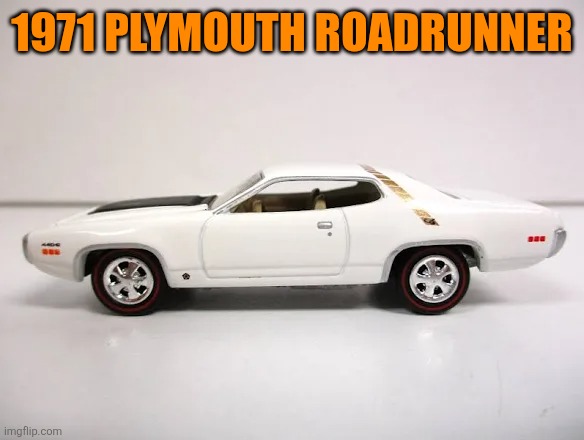 1971 Plymouth Roadrunner | 1971 PLYMOUTH ROADRUNNER | made w/ Imgflip meme maker