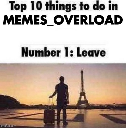 Top 10 things to do in blank | MEMES_OVERLOAD | image tagged in top 10 things to do in blank | made w/ Imgflip meme maker