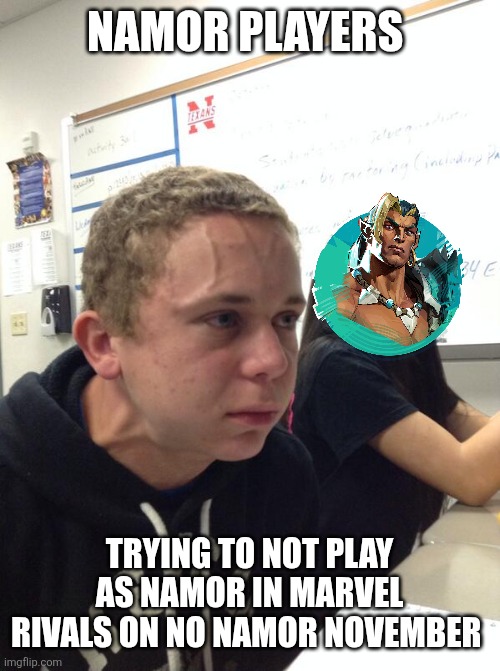 No Namor November | NAMOR PLAYERS; TRYING TO NOT PLAY AS NAMOR IN MARVEL RIVALS ON NO NAMOR NOVEMBER | image tagged in memes,funny,video games,marvel rivals,marvel,namor | made w/ Imgflip meme maker