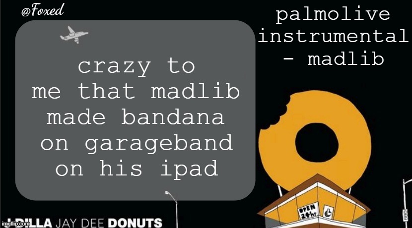 Foxed Donuts Temp | crazy to me that madlib made bandana on garageband on his ipad; palmolive  instrumental - madlib | image tagged in foxed donuts temp | made w/ Imgflip meme maker