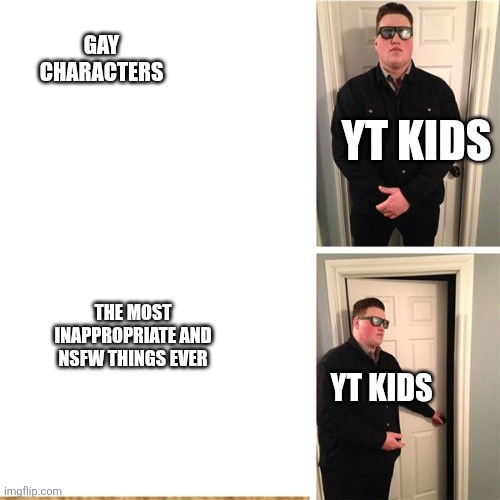 Scott, the most family friendly guy besides the fact that he's gay, is not on YouTube kids (for some reason) | GAY CHARACTERS; YT KIDS; THE MOST INAPPROPRIATE AND NSFW THINGS EVER; YT KIDS | image tagged in door gaurd | made w/ Imgflip meme maker