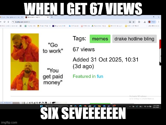 Blank White Template | WHEN I GET 67 VIEWS; SIX SEVEEEEEEN | image tagged in blank white template | made w/ Imgflip meme maker