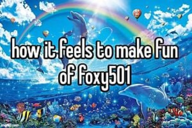 foxy501 | image tagged in foxy501 | made w/ Imgflip meme maker