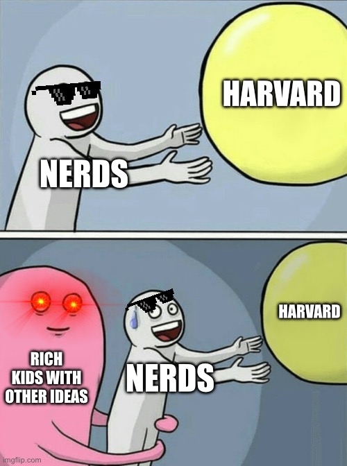 Running Away Balloon Meme | HARVARD; NERDS; HARVARD; RICH KIDS WITH OTHER IDEAS; NERDS | image tagged in memes,running away balloon | made w/ Imgflip meme maker