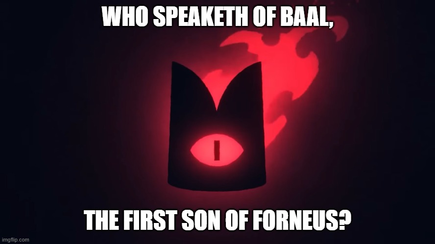 The Red Crown | WHO SPEAKETH OF BAAL, THE FIRST SON OF FORNEUS? | image tagged in the red crown | made w/ Imgflip meme maker