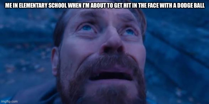 Guy looking up meme | ME IN ELEMENTARY SCHOOL WHEN I’M ABOUT TO GET HIT IN THE FACE WITH A DODGE BALL | image tagged in scared | made w/ Imgflip meme maker
