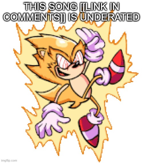 incoming peak | THIS SONG [[LINK IN COMMENTS]] IS UNDERATED | image tagged in fleetway fnf | made w/ Imgflip meme maker