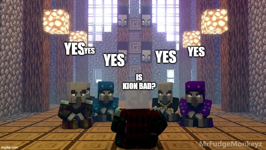 Illager Discussion | YES; YES; YES; YES; YES; IS KION BAD? | image tagged in illager discussion | made w/ Imgflip meme maker