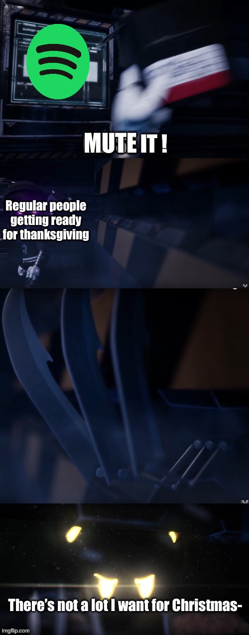 Uh oh | MUTE; Regular people getting ready for thanksgiving; There’s not a lot I want for Christmas- | image tagged in murder drones close it,oh sht,shes almost here | made w/ Imgflip meme maker