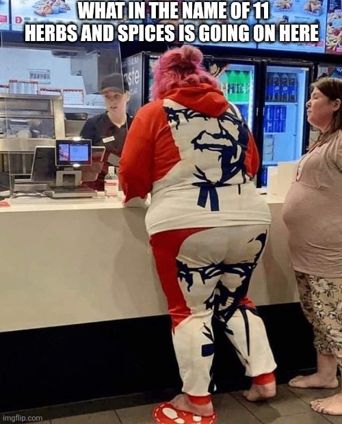 What In The Name Of 11 Herbs And Spices Is Going On Here | WHAT IN THE NAME OF 11 HERBS AND SPICES IS GOING ON HERE | image tagged in chrisjoines1 | made w/ Imgflip meme maker