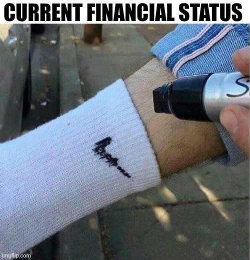Current Financial Status | CURRENT FINANCIAL STATUS | image tagged in chrisjoines1 | made w/ Imgflip meme maker