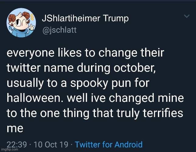 Jshlatt terrifies me | JShlartiheimer Trump | image tagged in jshlatt terrifies me | made w/ Imgflip meme maker