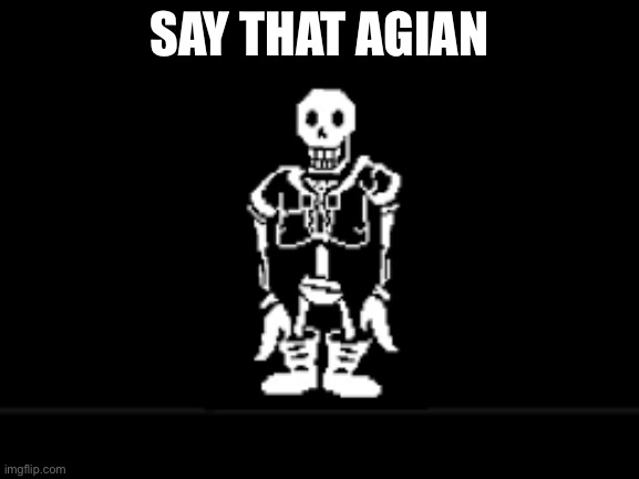 Disbeilf papyrus phase 10 | SAY THAT AGIAN | image tagged in disbeilf papyrus phase 10 | made w/ Imgflip meme maker