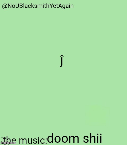 blacksmith's 34-green temp | ĵ; doom shii; testicles | image tagged in blacksmith's 34-green temp | made w/ Imgflip meme maker