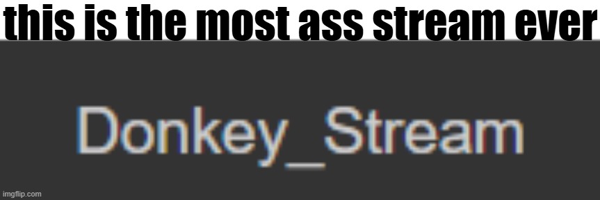 badum chh | this is the most ass stream ever | made w/ Imgflip meme maker