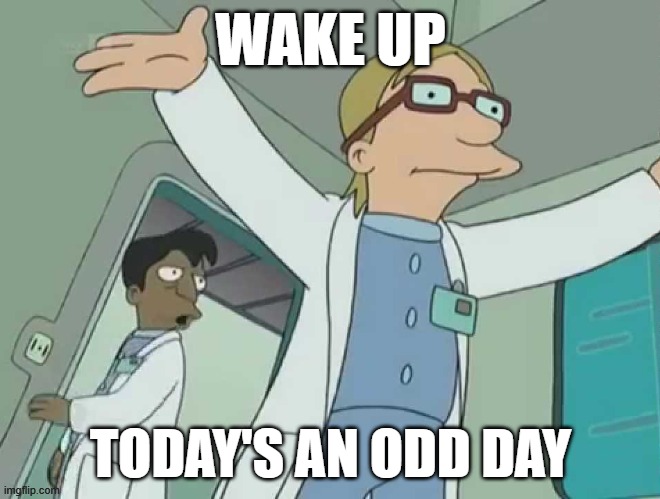 School block schedules | WAKE UP; TODAY'S AN ODD DAY | image tagged in welcome to the world of tomorrow | made w/ Imgflip meme maker