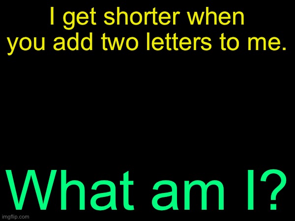Last riddle answer: Postage Stamp | I get shorter when you add two letters to me. What am I? | image tagged in drizzy text temp | made w/ Imgflip meme maker