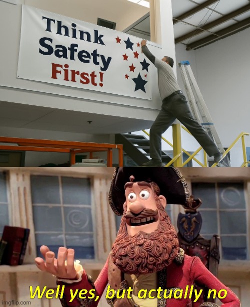 Not safe for work | image tagged in memes,well yes but actually no,work,safety,safety first | made w/ Imgflip meme maker