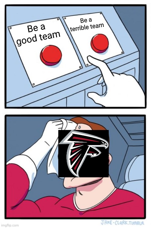 Atlanta falcons | Be a terrible team; Be a good team | image tagged in memes,two buttons | made w/ Imgflip meme maker