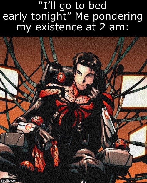 Honestly me fr | “I’ll go to bed early tonight” Me pondering my existence at 2 am: | image tagged in superior spider-man ponder,spiderman,marvel,villain,thinking,bedtime | made w/ Imgflip meme maker