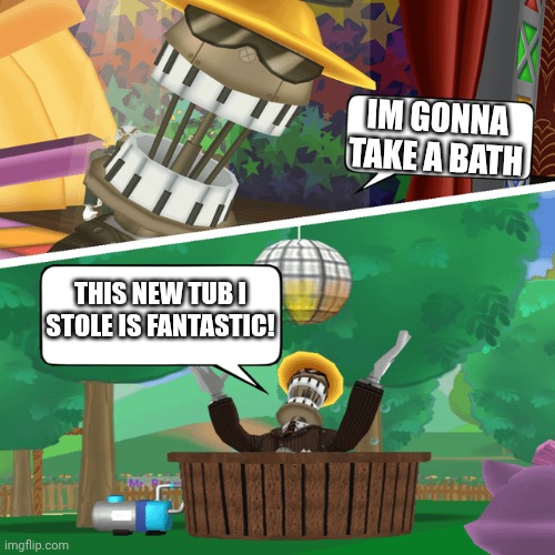 I took a bath | IM GONNA TAKE A BATH; THIS NEW TUB I STOLE IS FANTASTIC! | image tagged in nonsense | made w/ Imgflip meme maker