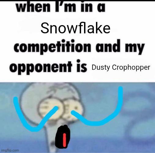 Me when I'm in a .... competition and my opponent is ..... | Snowflake; Dusty Crophopper | image tagged in me when i'm in a competition and my opponent is | made w/ Imgflip meme maker