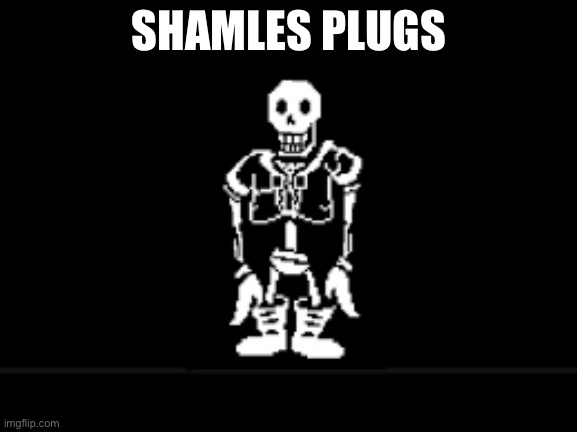Disbeilf papyrus phase 10 | SHAMLES PLUGS | image tagged in disbeilf papyrus phase 10 | made w/ Imgflip meme maker
