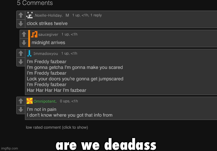 if any more of my fucking comments get low rated i’m gonna blblow up | are we deadass | made w/ Imgflip meme maker