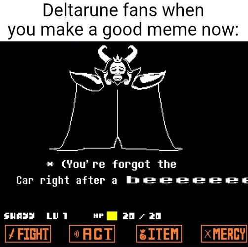Deltarune fans when you make a good meme now: | made w/ Imgflip meme maker