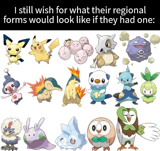 Regional forms love | I still wish for what their regional forms would look like if they had one: | image tagged in pokemon,memes,funny,gaming | made w/ Imgflip meme maker