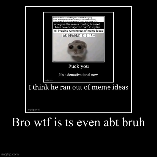 Bro wtf is ts even abt bruh | | image tagged in funny,demotivationals | made w/ Imgflip demotivational maker