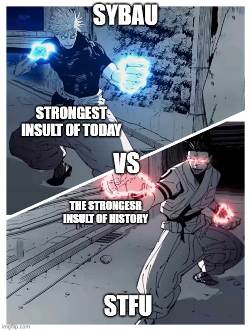 gojo vs sukuna meme template | SYBAU; STRONGEST INSULT OF TODAY; VS; THE STRONGESR INSULT OF HISTORY; STFU | image tagged in gojo vs sukuna meme template | made w/ Imgflip meme maker
